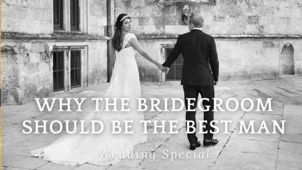Why the Bridegroom should be the Best Man